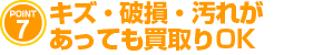 キズ・破損・汚れがあっても買取りOK！