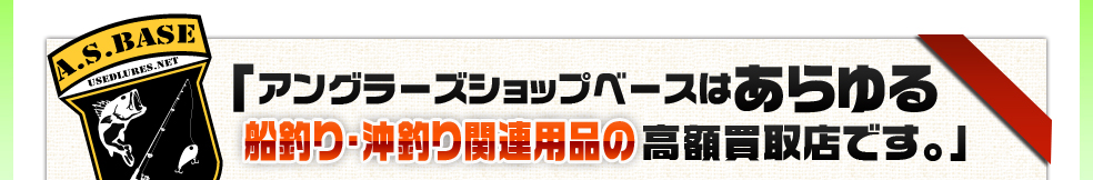 アングラーズショップベースはこだわりの船釣り・沖釣り関連用品高額買取店です