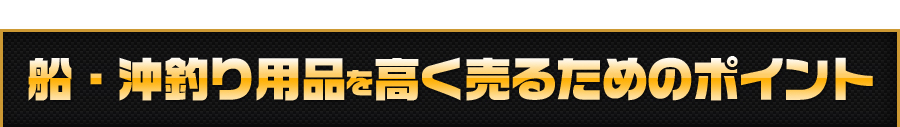 船釣り・沖釣り用品を高く売るためのポイント